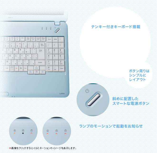 テンキー付きキーボード搭載 ボタン周りはシンプルにレイアウト 斜めに配置したスマートな電源ボタン ランプのモーションで起動をお知らせ