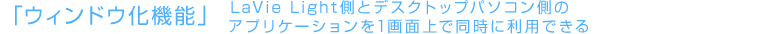 「ウィンドウ化機能」 LaVie Light側とデスクトップパソコン側のアプリケーションを1画面上で同時に利用できる 