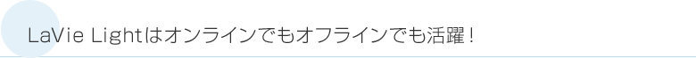 LaVie Lightはオンラインでもオフラインでも活躍！