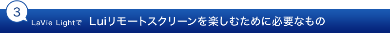 3.LaVie Lightで  Luiリモートスクリーンを楽しむために必要なもの