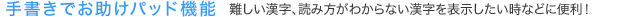 手書きでお助けパッド機能　難しい漢字、読み方がわからない漢字を表示したい時などに便利！