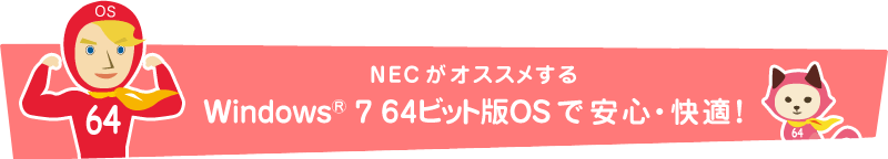 NECがオススメする Windows® 7 64ビット版OSで安心・快適！