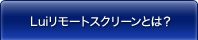 Luiリモートスクリーンとは？