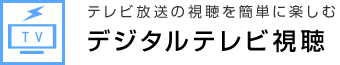 テレビ放送の視聴を簡単に楽しむ デジタルテレビ視聴