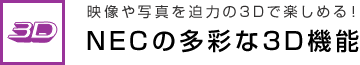 映像や写真を迫力の3Dで楽しめる！　NECの多彩な3D機能