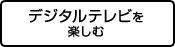 デジタルテレビを楽しむ