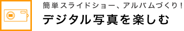 簡単スライドショー、アルバムづくり！ デジタル写真を楽しむ
