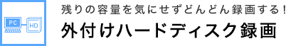 残りの容量を気にせずどんどん録画する！ 外付けハードディスク録画