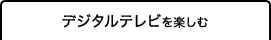 デジタルテレビを楽しむ