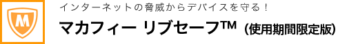 インターネットの脅威からデバイスを守る！ マカフィー リブセーフ™（使用期間限定版）