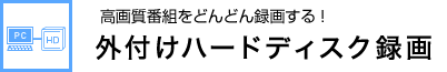 高画質番組をどんどん録画する！ 外付けハードディスク録画