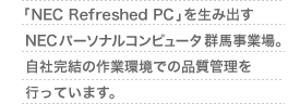 「NEC Refreshed PC」を生み出すNECパーソナルコンピュータ 群馬事業場。自社完結の作業環境で品質管理を行っています。